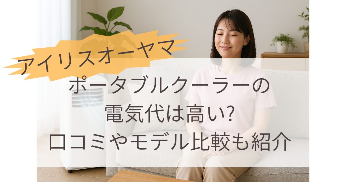 アイリスオーヤマのポータブルクーラーの電気代は高い?口コミやモデル比較も紹介