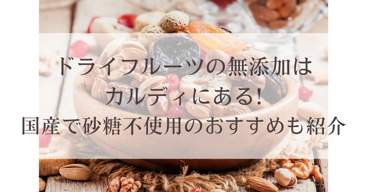 ドライフルーツの無添加はカルディにある!国産で砂糖不使用のおすすめも紹介