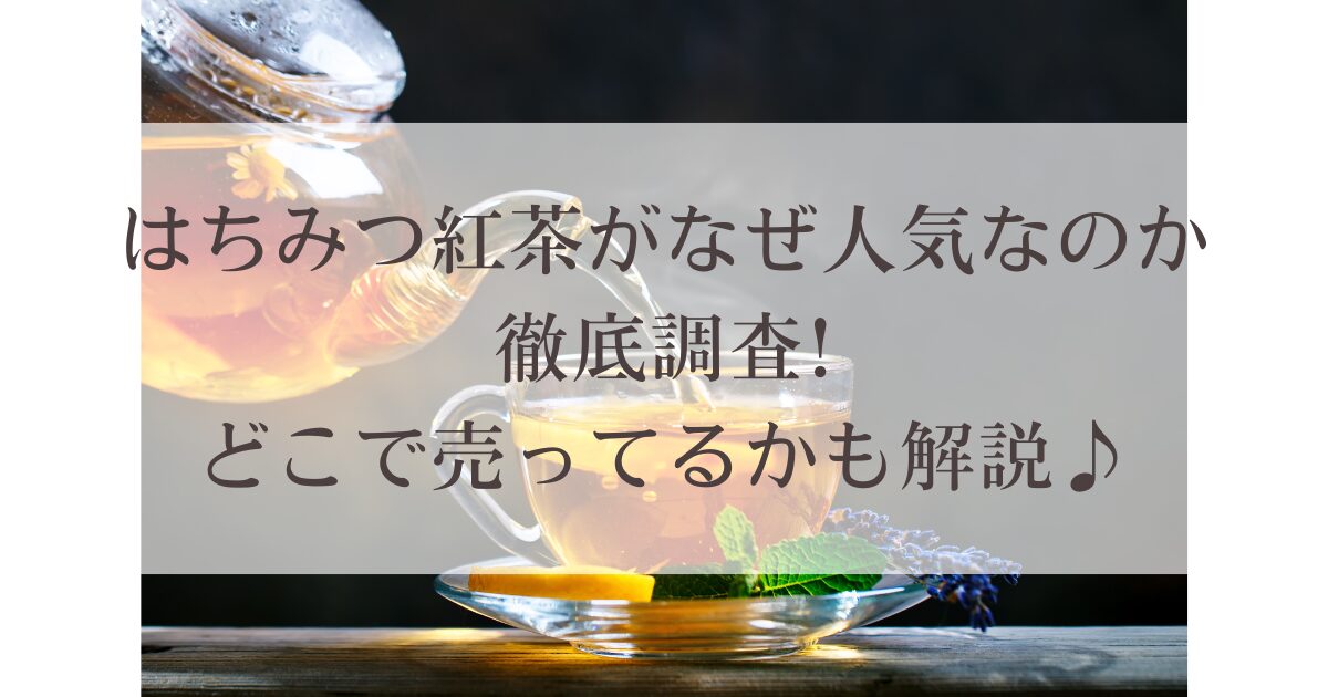はちみつ紅茶がなぜ人気なのか徹底調査!どこで売ってるかも解説♪