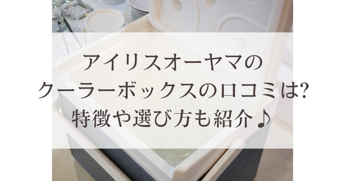 アイリスオーヤマのクーラーボックスの口コミは?特徴や選び方も紹介♪