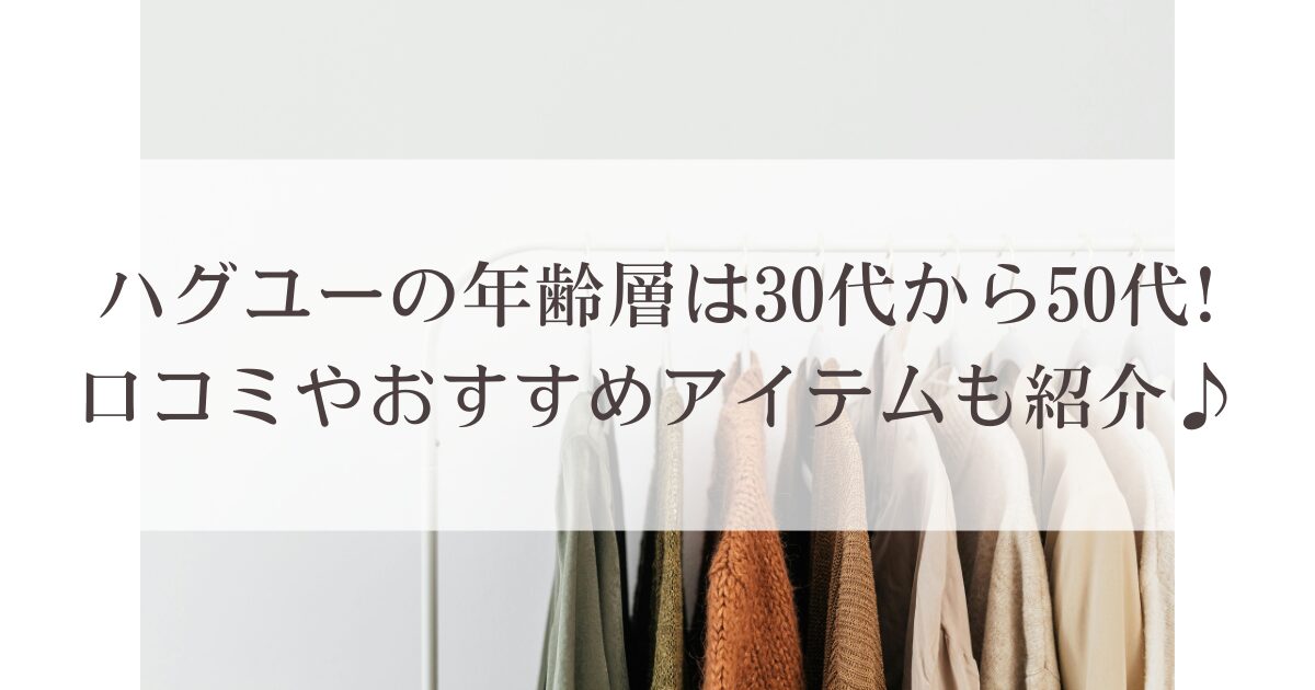 ハグユーの年齢層は30代から50代!口コミやおすすめアイテムも紹介♪