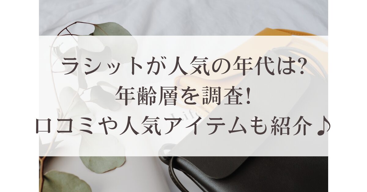 ラシットが人気の年代は?年齢層を調査!口コミや人気アイテムも紹介♪