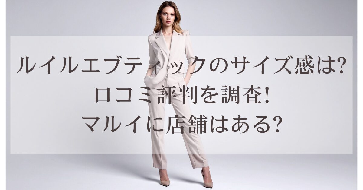 ルイルエブティックのサイズ感は?口コミ評判を調査!マルイに店舗はある?