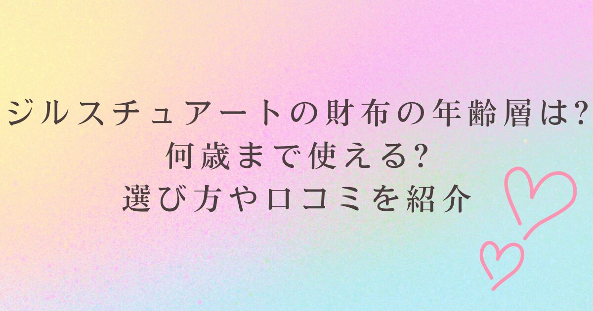 ジルスチュアートの財布の年齢層は?何歳まで使える?選び方や口コミを紹介
